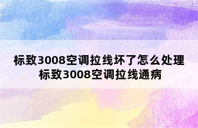 标致3008空调拉线坏了怎么处理 标致3008空调拉线通病